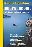 B.A.S.E. - 20 Sekunden Ekstase: Mein Leben für den freien Fall (National Geographic Taschenbuch, Band 40467) - Karina Hollekim