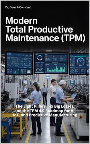 Modern Total Productive Maintenance (TPM): The Eight Pillars, Six Big Losses, and the TPM 4.0 Roadmap for AI, IoT, and Predictive Manufacturing (TPM Total Productive Maintenance)