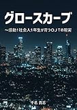 グロースカーブ: ～感動！社会人１年生が育つＯＪＴの現実