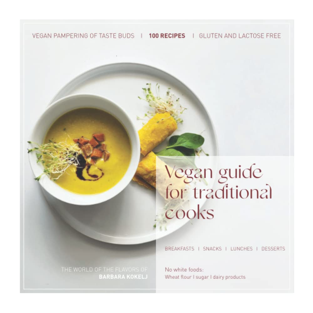 Vegan Guide for Traditional Cooks: 100 Easy Gluten-Free Recipes
