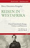 Reisen in Westafrika: Durch Französisch-Kongo, Corisco und Kamerun (Edition Erdmann) - Mary Henrietta Kingsley