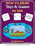 How to Draw for Kids - Toys & Games: Step by Step Instructions and Easy to draw book