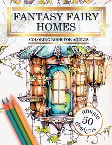 Fantasy Fairy Homes Coloring Book for Adults: 50 Magical Designs