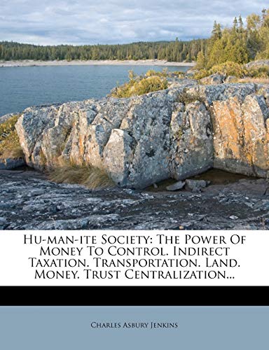 Hu-man-ite Society: The Power Of Money To Control. Indirect Taxation. Transportation. Land. Money. Trust Centralization