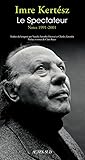 Le Spectateur: Notes 1991-2001 - Imre Kertész Vorwort: Clara Royer Übersetzer: Natalia Zaremba-Huzsvai, Charles Zaremba 