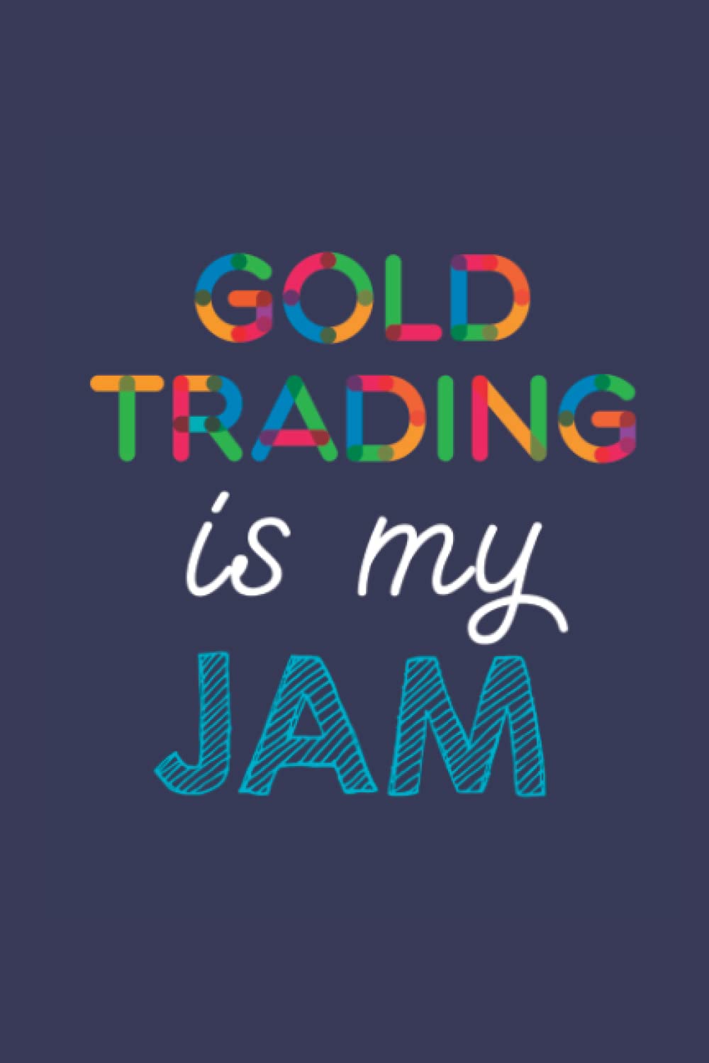 Gold Trading Is My Jam: A 6x9 Inch Softcover Diary Notebook With 110 Blank Lined Pages. Funny Multicolored Gold Trading Journal to write in. Gold Trading Gift and Multicolored Retro Design Slogan