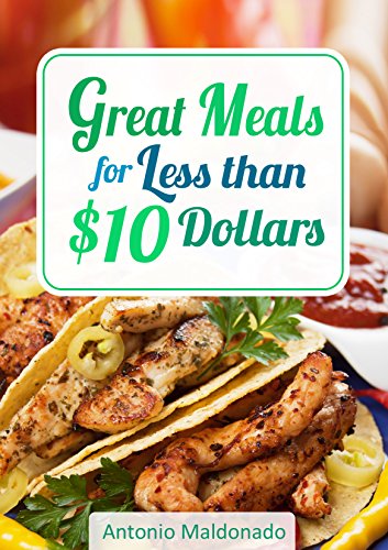 Amazon Com Great Meals For Less Than 10 Dollars Ebook Maldonado Antonio Kindle Store