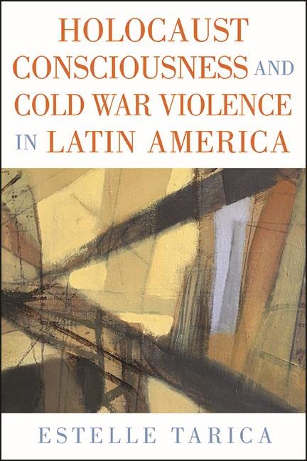 Holocaust Consciousness and Cold War Violence in Latin America (SUNY series in Latin American and Iberian Thought and Culture)
