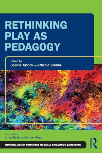 Rethinking Play As Pedagogy (Thinking About Pedagogy In Early Childhood Education)