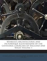 Winkles's architectural and picturesque illustrations of the cathedral churches of England and Wales Volume 1 1245936530 Book Cover