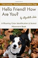 Hello Friend! How Are You? - Color Seated Movement Edition: Dogs: A Rhyming Color Identification & Seated Movement Book (Hello Friends: Dogs) 1711308528 Book Cover