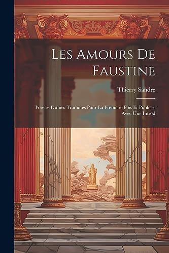Les amours de Faustine: Poésies latines traduites pour la première fois et publiées avec une introd (French Edition)