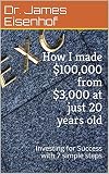 How I made $100,000 from $3,000 at just 20 years old: Investing for Success with 7 simple steps (English Edition)