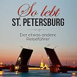 So lebt St. Petersburg: Der etwas andere Reiseführer