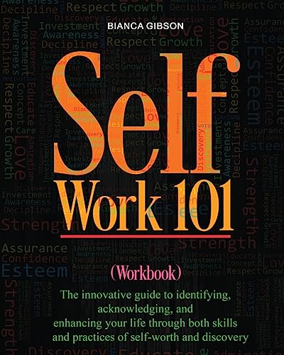 Self Work 101: The innovative guide to identifying, acknowledging, and enhancing your life through both skills and practices of sel