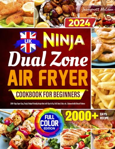 Ninja Dual Zone Air Fryer Cookbook for Beginners UK: 2000+ Days Super Easy, Tasty & Budget-Friendly Recipe Book with Tips to Fry, Grill, Roast, Bake, etc. | Enhanced with Vibrant Pictures