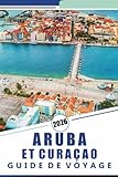  ARUBA ET CURAÇAO GUIDE DE VOYAGE 2026: Découvrez des plages tropicales, une culture vibrante, des stations balnéaires luxueuses, des restaurants ... plein air et des îles uniques des Caraïbes.