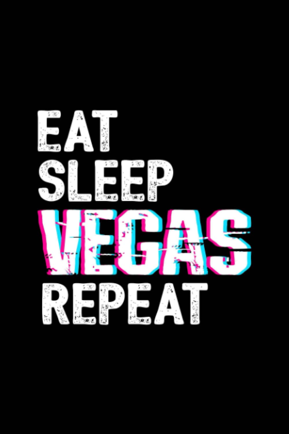 Eat Sleep Vegas Repeat: Blank Lined Vegas Itinerary Notebook / Vegas Trip Vacation Journal