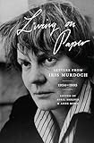 Living on Paper: Letters from Iris Murdoch, 1934–1995