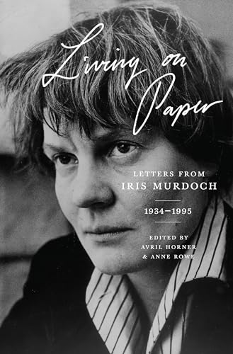 Living on Paper: Letters from Iris Murdoch, 1934–1995