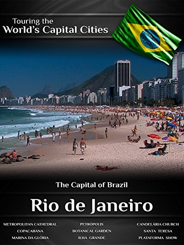 Touring the World's Capital Cities Rio de Janeiro: The Capital of Brazil