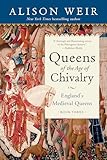 Queens of the Age of Chivalry (England's Medieval Queens)