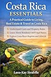Costa Rica Essentials: A Practical Guide to Living, Real Estate & Travel in Costa Rica