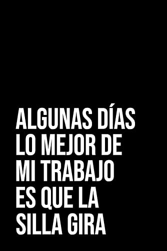 Algunos Días lo Mejor de mi Trabajo es que la Silla Gira Cuaderno divertido para la oficina, idea de regalo para colega, o familiar! 120 páginas.