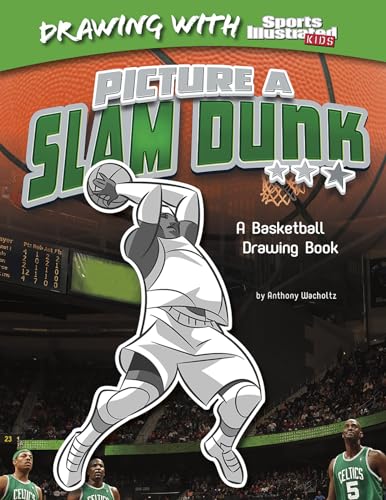 Picture a Slam Dunk: A Basketball Drawing Book (Drawing With Sports Illustrated Kids)
