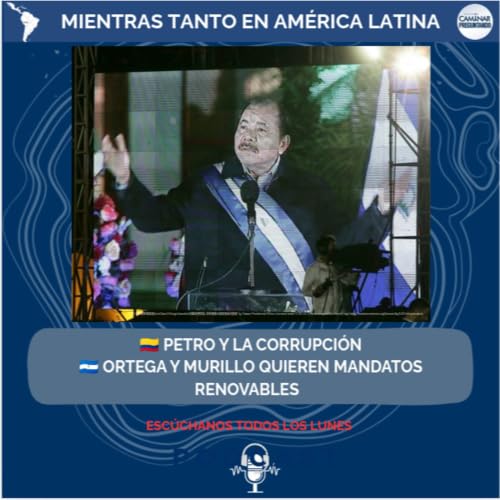 Nicaragua y la renovaci&oacute;n de mandato. Petro se va con esc&aacute;ndalos de corrupci&oacute;n.
