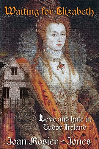 Waiting For Elizabeth: Love and Hate in Tudor Ireland
