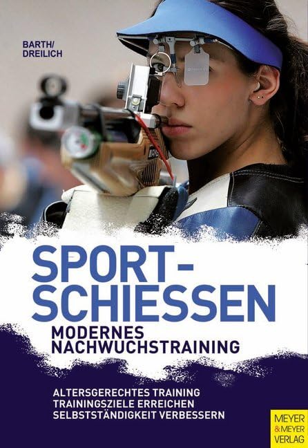 Sportschießen - Modernes Nachwuchstraining: Altergerechtes Training; Trainingsziele erreichen; Selbständigkeit verbessern