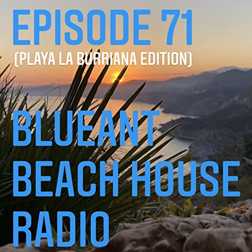 Episode 71: #71 BlueAnt Beach House Radio (Playa La Burriana Edition)