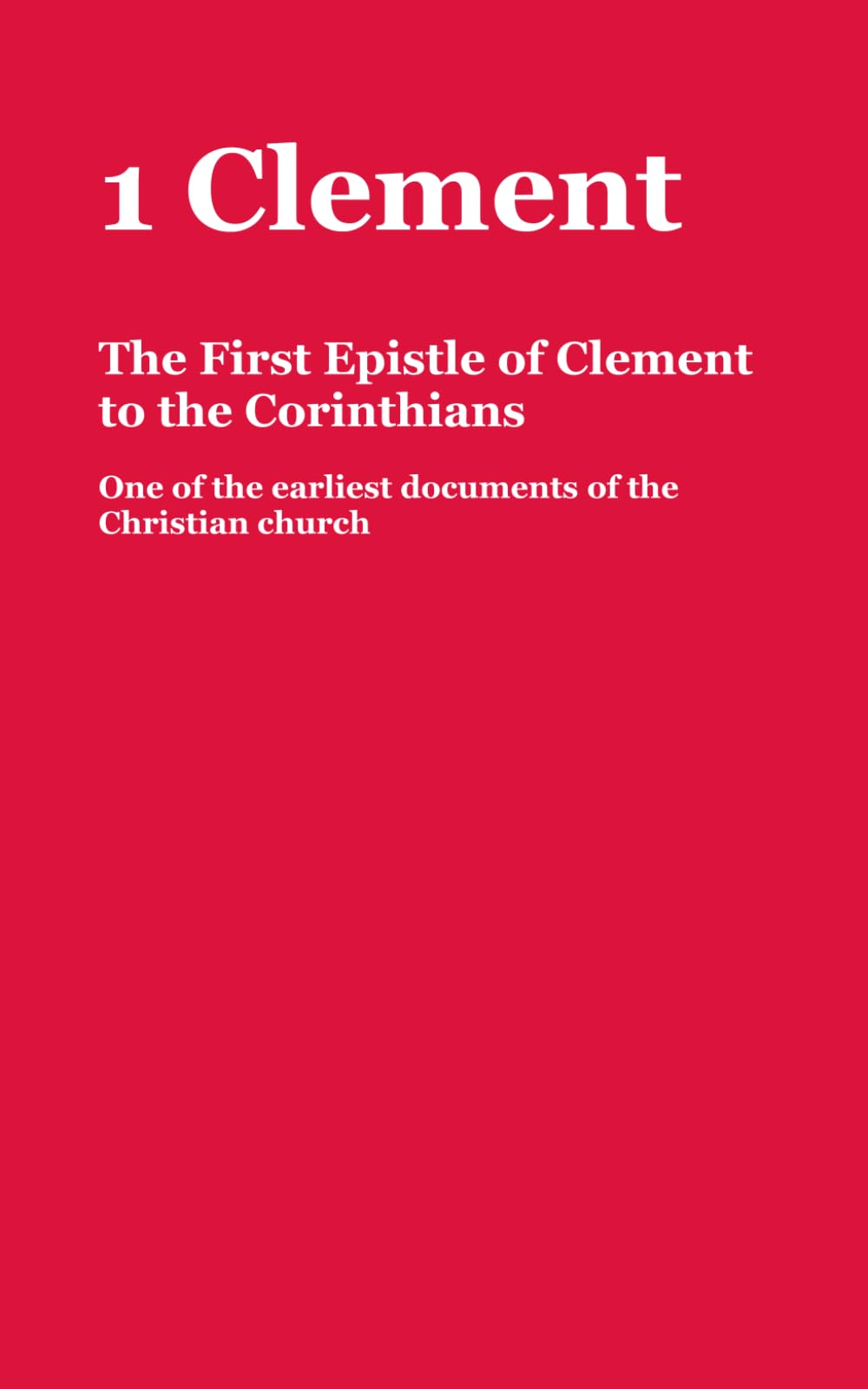 1 Clement: The First Epistle of Clement to the Corinthians: One of the earliest documents of the Christian church
