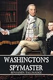 Washington's Spymaster: Memoir of Colonel Benjamin Tallmadge (Annotated)