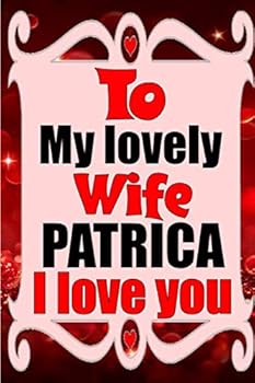 To My Lovely Wife PATRICA I Love You : Blank Lined Composition Love Notebook and Journal It Will Be the Best Valentines Day Gift for Wife from Husband