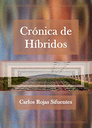 Crónica de Híbridos: Carlos Rojas Sifuentes