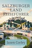 SALZBURGER LAND REISEFÜHRER 2026: Kultur, Natur und Tradition im Herzen der Alpen Österreichs entdecken