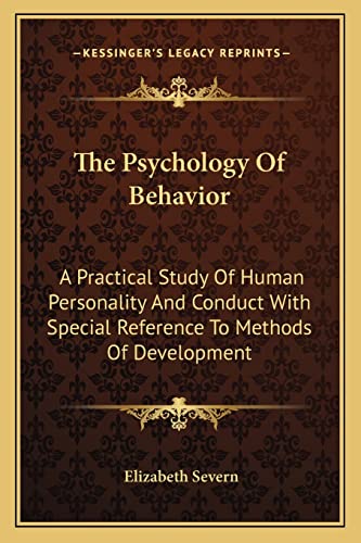 The Psychology Of Behavior: A Practical Study Of Human Personality And Conduct With Special Reference To Methods Of Development