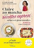 Claire au matcha et ses recettes express, saines et gourmandes: 60 recettes de lunch box, déjeuners, dîners, goûters et apéros à Indice glycémique bas