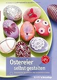  Ostereier selbst gestalten: Zahlreiche Techniken und dekorative Ideen