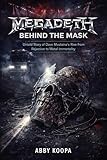 MEGADETH: BEHIND THE MASK: Untold Story of Dave Mustaine's Rise from Rejection to Metal Immortality