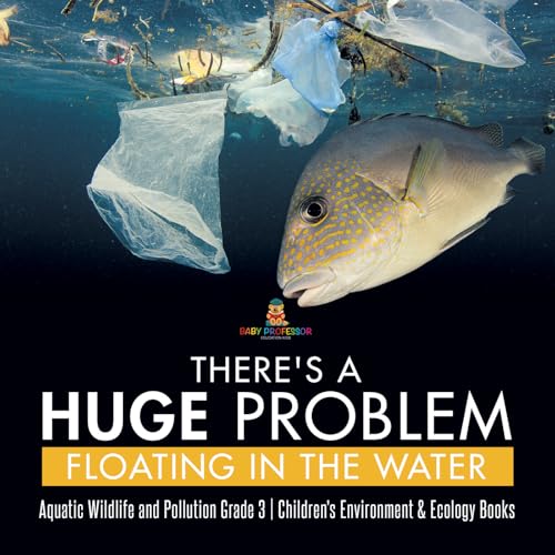 There's a Huge Problem Floating in the Water | Aquatic Wildlife and Pollution Grade 3 | Children's Environment & Ecology Books