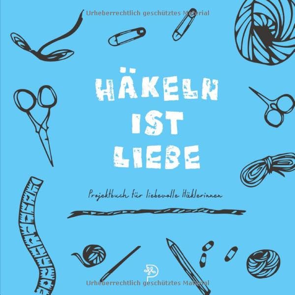 Häkeln ist Liebe: Projektbuch für liebevolle Häkelbegeisterte, Häkelprojektbuch als Geschenk für häkelnde Mamas, Schwestern, Freundinnen und Omas (German Edition)