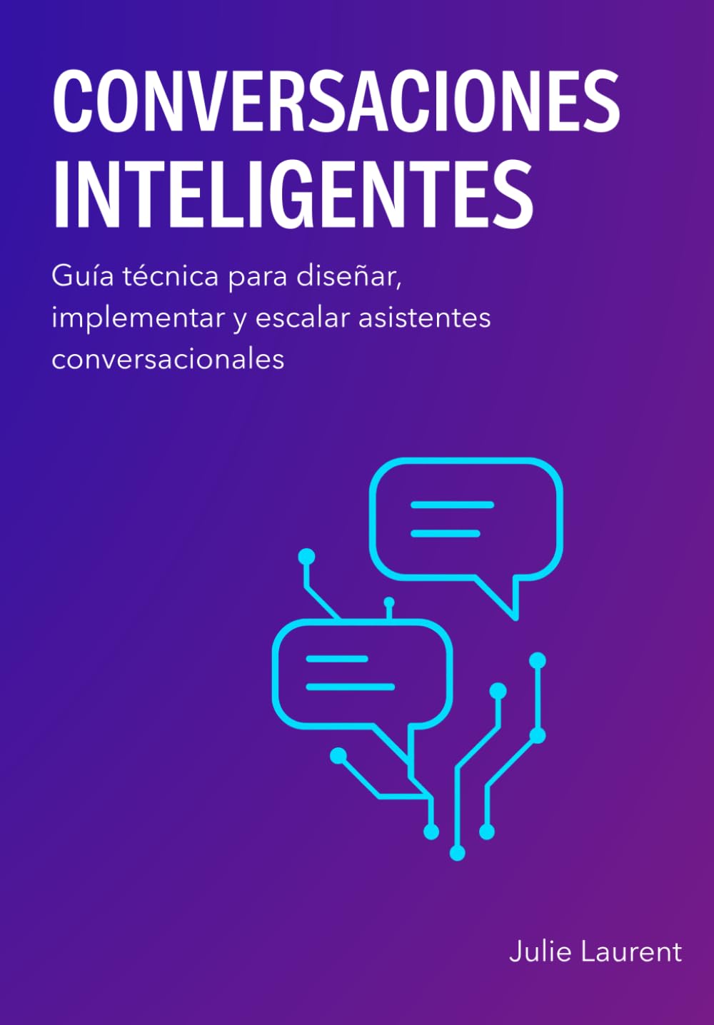 CONVERSACIONES INTELIGENTES: Guía técnica para diseñar, implementar y escalar asistentes conversacionales