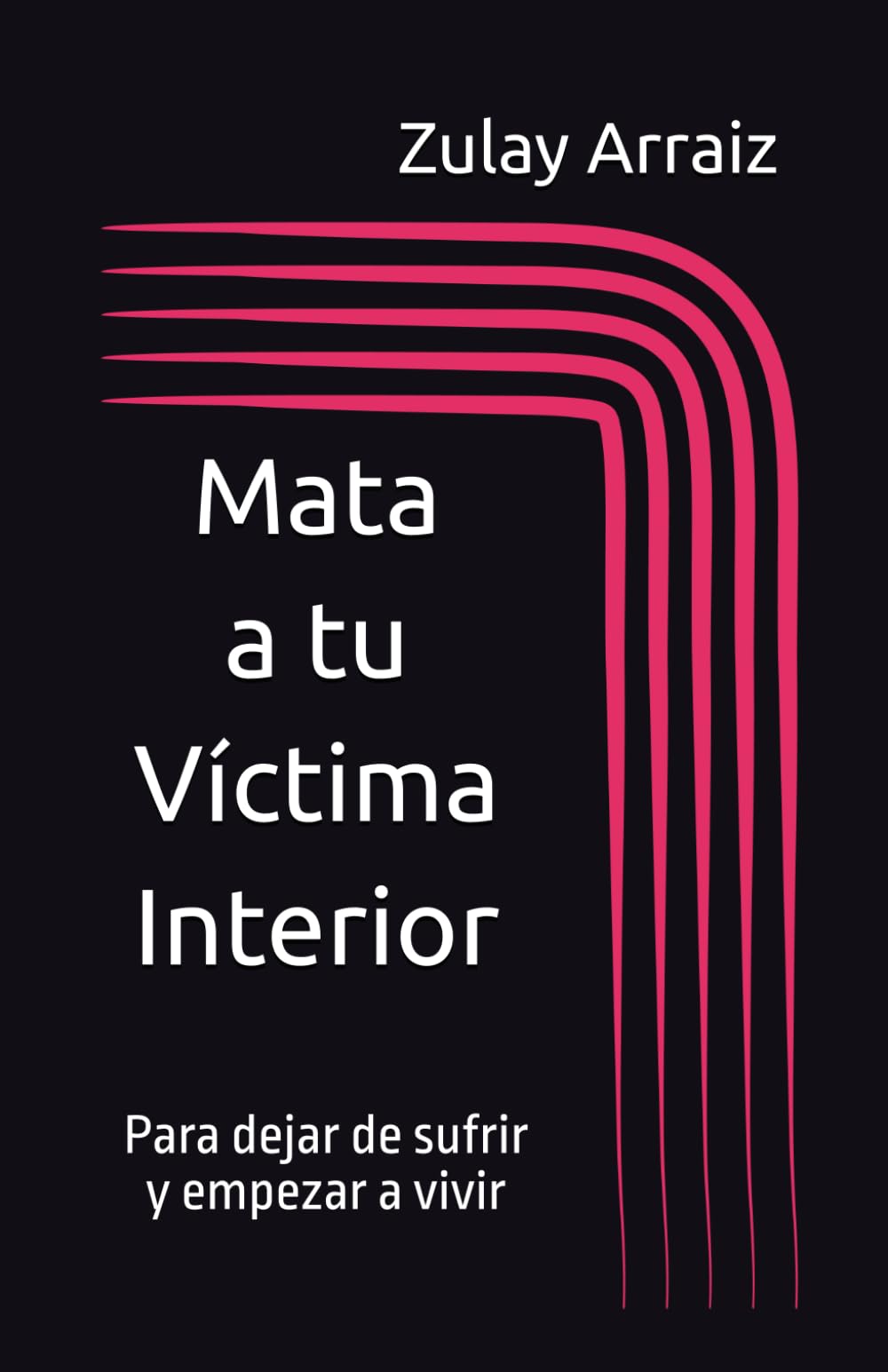Mata a tu Victima Interior: Para dejar de sufrir y empezar a vivir
