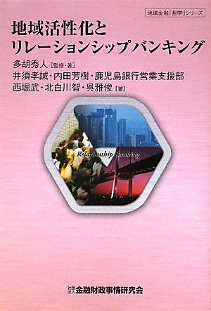 地域活性化とリレーションシップバンキング (地域金融「哲学」シリーズ) 地域活性化とリレーションシップバンキング (地域金融「哲学」シリーズ)