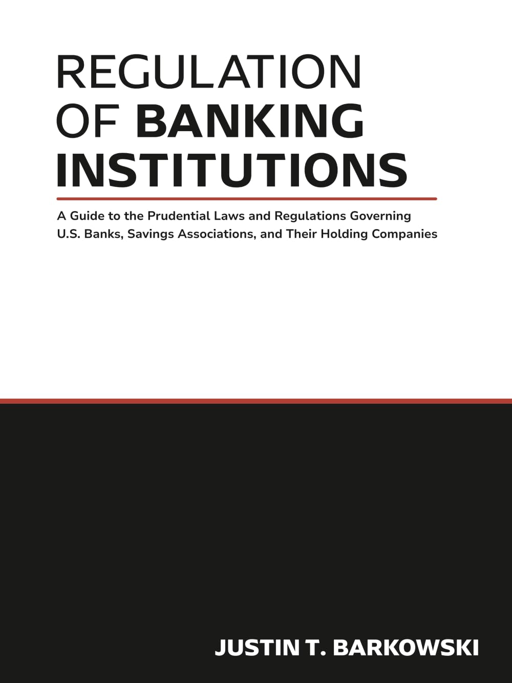 Regulation of Banking Institutions: A Guide to the Prudential Laws and Regulations Governing U.S. Banks, Savings Associations, and Their Holding Companies