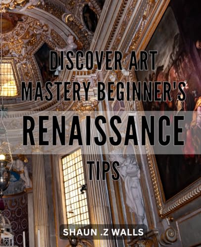 Discover Art Mastery: Beginner's Renaissance Tips: Unlock Your Inner Artist with Renaissance Techniques for Beginners.