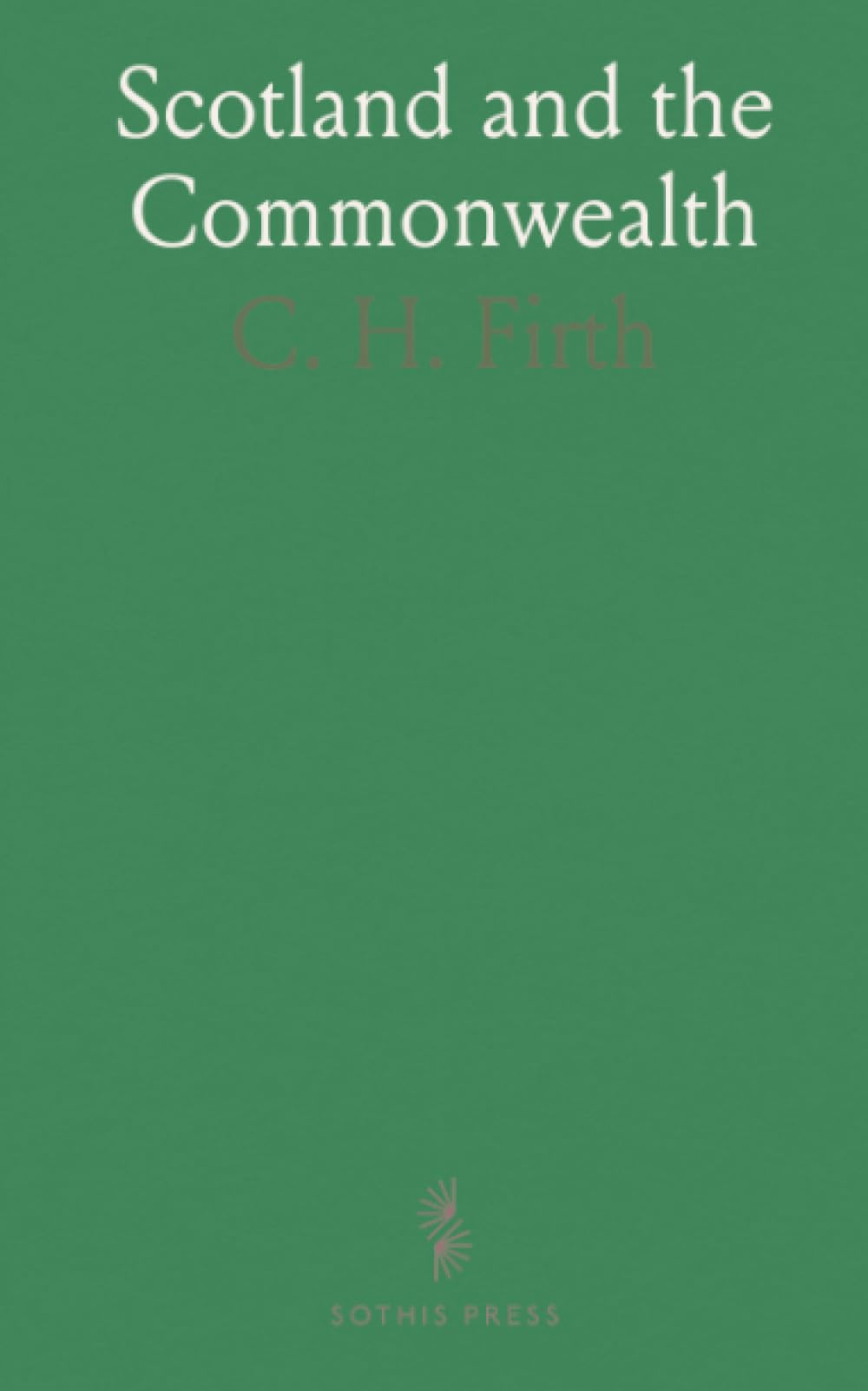 Scotland and the Commonwealth: Letters and Papers Relating to the Military Government of Scotland, From August 1651 to December 1653
